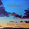 OurTown - Here We Are